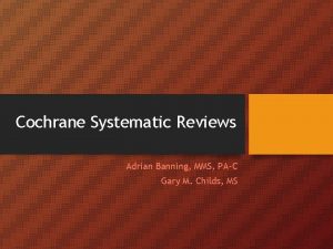 Cochrane Systematic Reviews Adrian Banning MMS PAC Gary