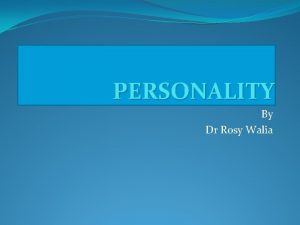 PERSONALITY By Dr Rosy Walia MEANING AND CONCEPT
