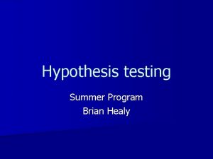 Hypothesis testing Summer Program Brian Healy Last class