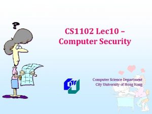 CS 1102 Lec 10 Computer Security Computer Science