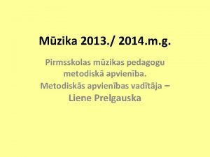 Mzika 2013 2014 m g Pirmsskolas mzikas pedagogu