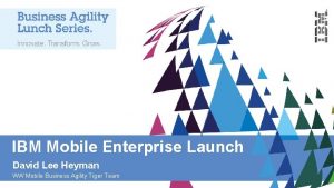 IBM Mobile Enterprise Launch David Lee Heyman WW