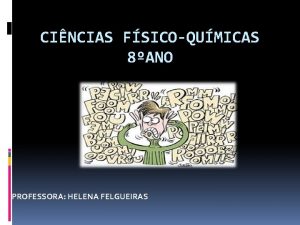 CINCIAS FSICOQUMICAS 8ANO PROFESSORA HELENA FELGUEIRAS O que