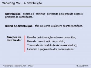 Marketing Mix A distribuio Distribuio engloba o caminho