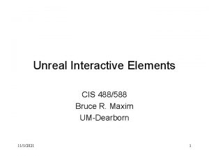 Unreal Interactive Elements CIS 488588 Bruce R Maxim