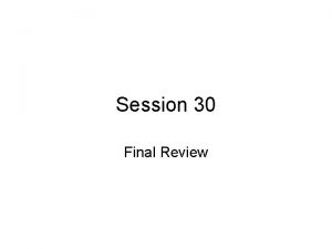 Session 30 Final Review Final Details Wednesday December