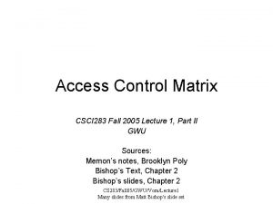 Access Control Matrix CSCI 283 Fall 2005 Lecture