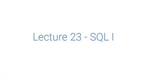 Lecture 23 SQL I Declarative Programming Programming Paradigms