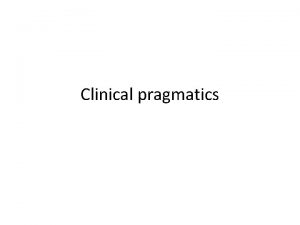 Clinical pragmatics Problem areas Reference and presupposition Contextdependent
