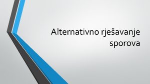 Alternativno rjeavanje sporova Medijacija je postupak u kojem