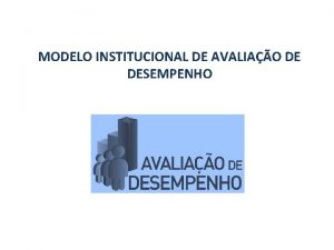 MODELO INSTITUCIONAL DE AVALIAO DE DESEMPENHO O QUE