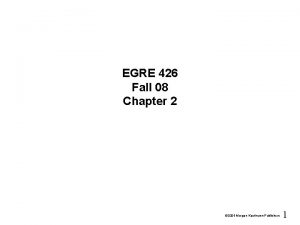 EGRE 426 Fall 08 Chapter 2 2004 Morgan