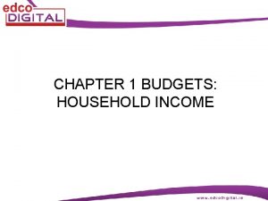 CHAPTER 1 BUDGETS HOUSEHOLD INCOME 2 Budgets A