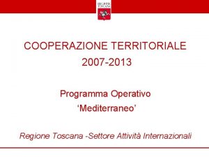 COOPERAZIONE TERRITORIALE 2007 2013 Programma Operativo Mediterraneo Regione