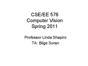 CSEEE 576 Computer Vision Spring 2011 Professor Linda