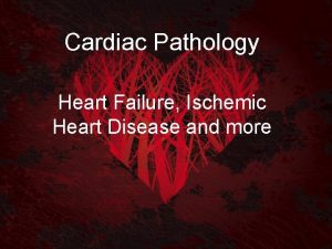 Cardiac Pathology Heart Failure Ischemic Heart Disease and