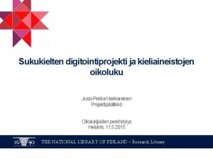 Sukukielten digitointiprojekti ja kieliaineistojen oikoluku JussiPekka Hakkarainen Projektipllikk