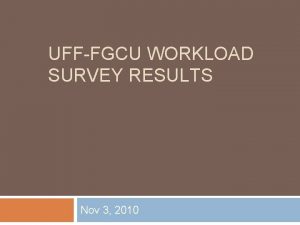 UFFFGCU WORKLOAD SURVEY RESULTS Nov 3 2010 82