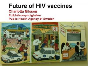 Future of HIV vaccines Charlotta Nilsson Folkhlsomyndigheten Public