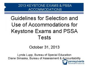 2013 KEYSTONE EXAMS PSSA ACCOMMODATIONS Guidelines for Selection