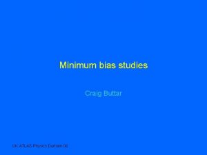 Minimum bias studies Craig Buttar UK ATLAS Physics
