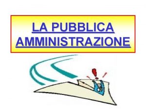 LA PUBBLICA AMMINISTRAZIONE LE FUNZIONI AMMINISTRATIVE DEL GOVERNO