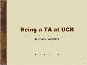 Being a TA at UCR Michalis Faloutsos 1