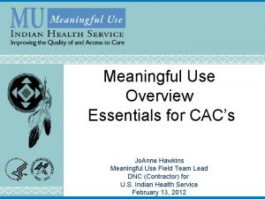 Meaningful Use Overview Essentials for CACs Jo Anne
