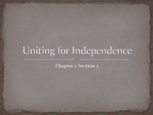 Uniting for Independence Chapter 2 Section 2 The