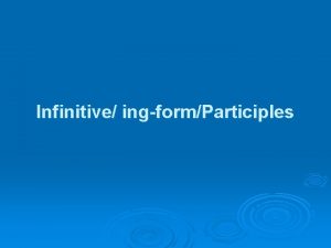 Infinitive ingformParticiples Forms of the Infinitive Verb Tenses