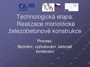 Technologick etapa Realizace monolitick elezobetonov konstrukce Procesy Bednn