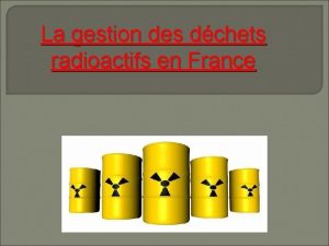 La gestion des dchets radioactifs en France Introduction