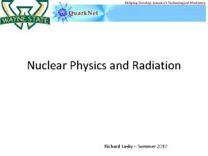 Nuclear Physics and Radiation Richard Lasky Summer 2010