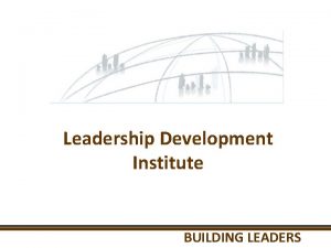 Leadership Development Institute BUILDING LEADERS EE LEADERSHIP PROCESS