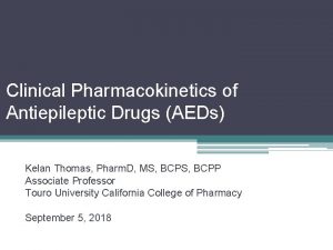 Clinical Pharmacokinetics of Antiepileptic Drugs AEDs Kelan Thomas