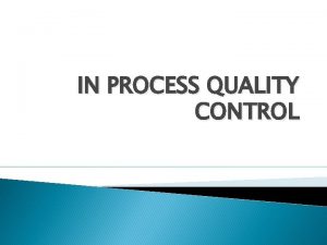 IN PROCESS QUALITY CONTROL In process quality control