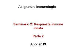 Asignatura Inmunologa Seminario 2 Respuesta inmune innata Parte