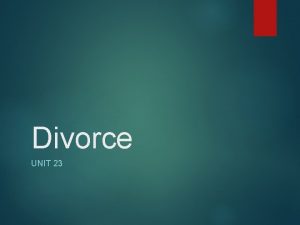 Divorce UNIT 23 Preview Definition History Grounds for