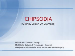 CHIPSODIA CHIP by Silicon On DIAmond INFN Bari