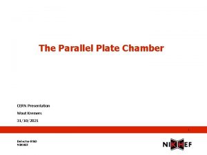 The Parallel Plate Chamber CERN Presentation Wout Kremers