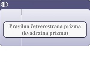 Pravilna etverostrana prizma kvadratna prizma UPAMTI Uspravna prizma