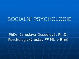 SOCILN PSYCHOLOGIE Ph Dr Jaroslava Dosedlov Ph D