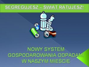 SEGREGUJESZ WIAT RATUJESZ NOWY SYSTEM GOSPODAROWANIA ODPADAMI W