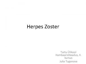Herpes Zoster Tartu likool Hambaarstiteadus 4 kursus Julia