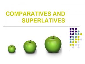 COMPARATIVES AND SUPERLATIVES COMPARISON OF ADJECTIVES l Onesyllable