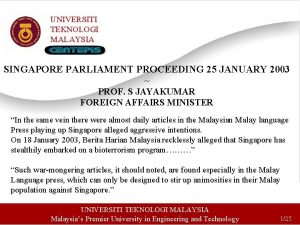 UNIVERSITI TEKNOLOGI MALAYSIA SINGAPORE PARLIAMENT PROCEEDING 25 JANUARY