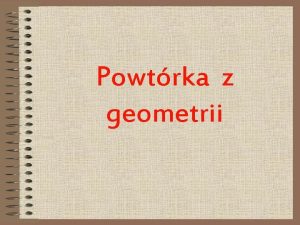 Powtrka z geometrii Wasnoci figur paskich Czworokty Trjkty