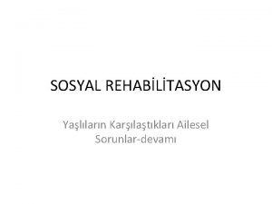 SOSYAL REHABLTASYON Yallarn Karlatklar Ailesel Sorunlardevam 3 Aile