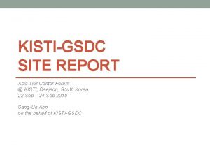 KISTIGSDC SITE REPORT Asia Tier Center Forum KISTI