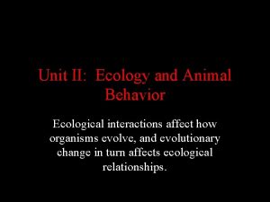 Unit II Ecology and Animal Behavior Ecological interactions